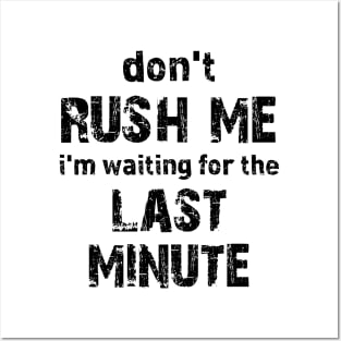 Don't Rush Me I'm Waiting for The Last Minute.funny,dad,Don't Rush Me I'm Waiting for The Last Minute Posters and Art